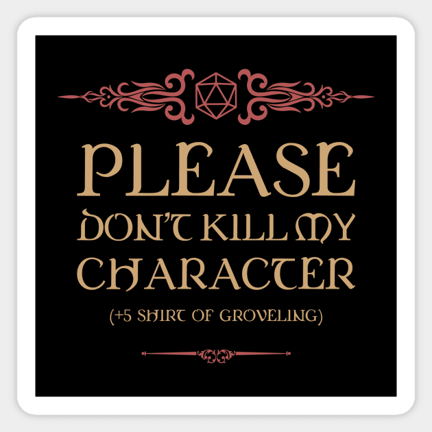 Please Dont Kill My Character Shirt of Groveling Sticker by dungeonarsenal